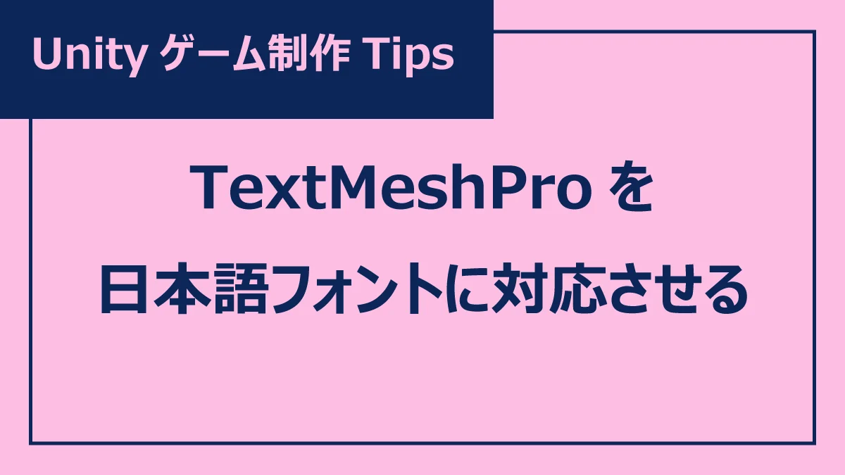 Unityゲーム制作Tips、TextMeshProを日本語フォントに対応させる